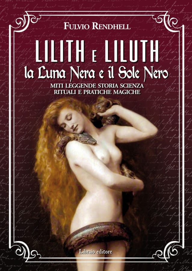 Lilith e Liluth. La Luna Nera e il Sole Nero. Miti leggende storia scienza rituali e pratiche magiche di Fulvio Rendhell