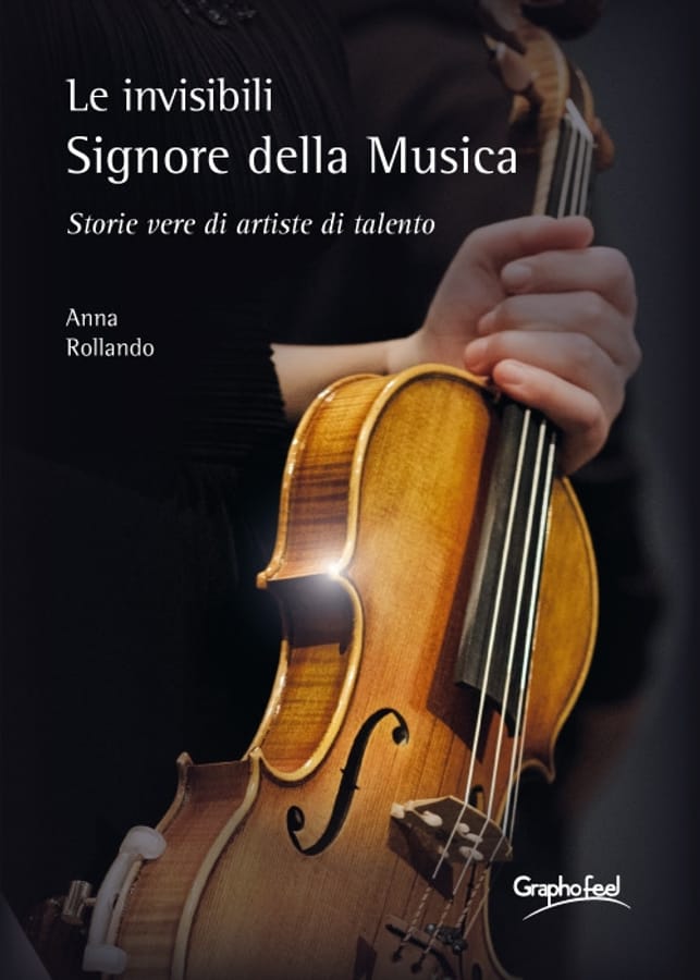 Le invisibili e appassionate Signore della Musica. Storie vere di artiste di talento di Anna Rollando
