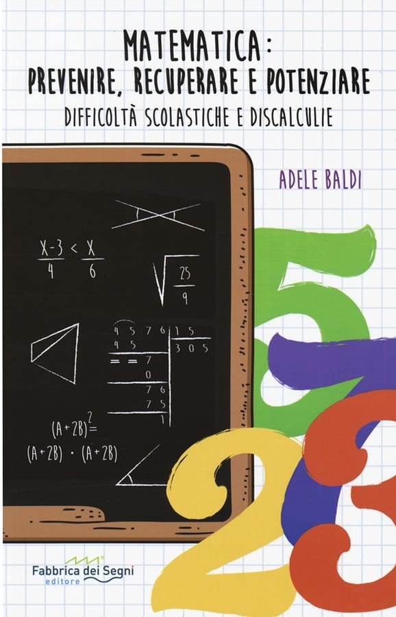 Matematica: prevenire, recuperare e potenziare. Difficoltà scolastiche e discalculie di Adele Baldi