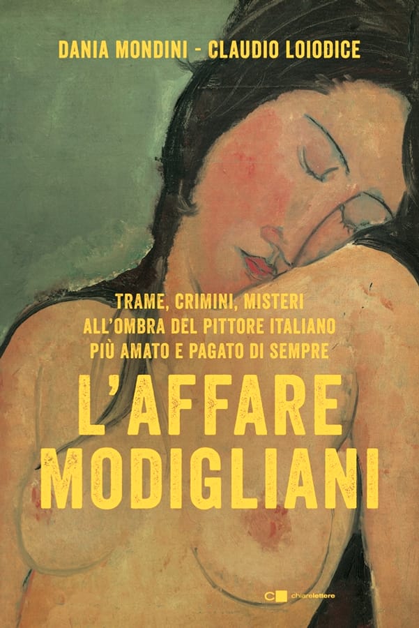 L' affare Modigliani. Trame, crimini, misteri all'ombra del pittore italiano più amato e pagato di sempre di Dania MondiniClaudio Loiodice