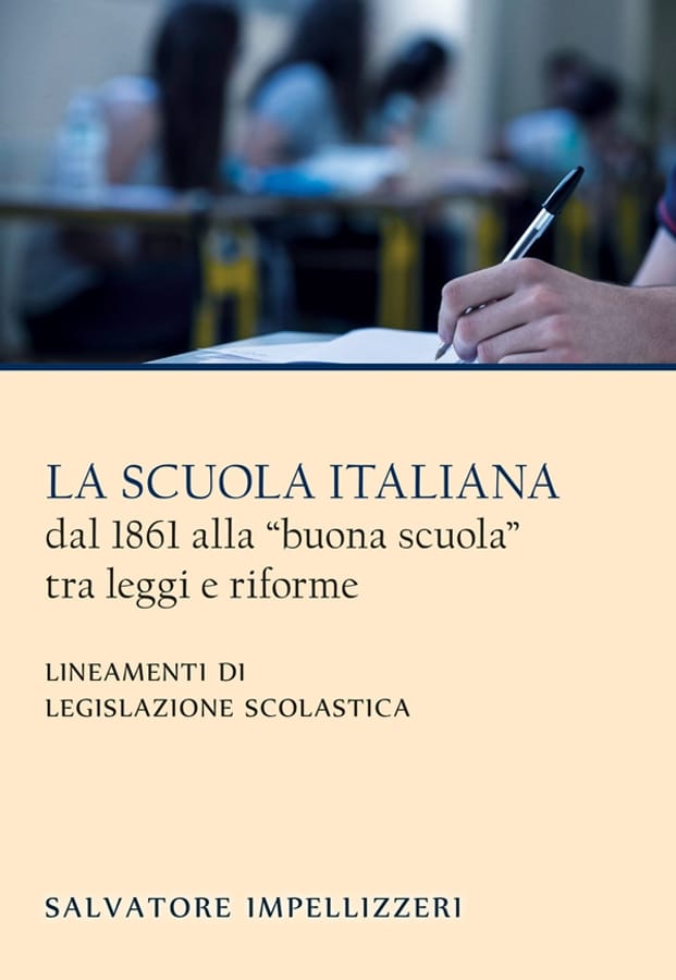 La scuola italiana dal 1861 alla «buona scuola» tra leggi e riforme. Lineamenti di legislazione scolastica di Salvatore Impellizzeri