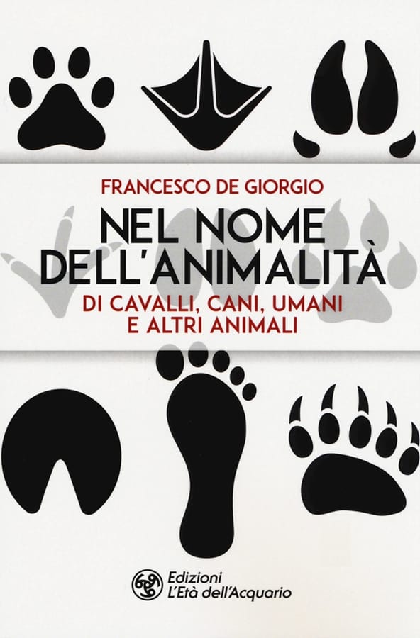 Nel nome dell'animalità di cavalli, cani, umani e altri animali di Francesco De Giorgio