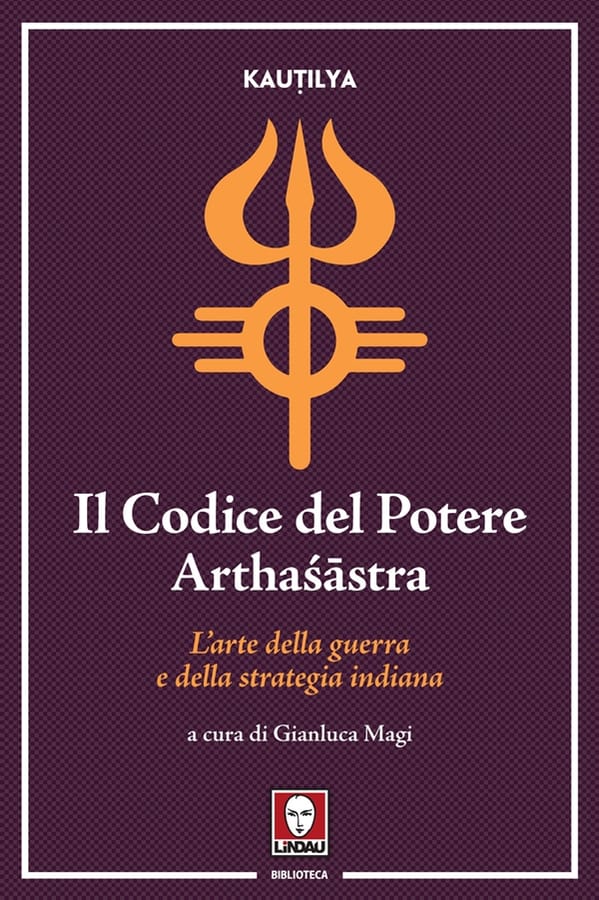 Il codice del potere. Artha??stra. L'arte della guerra e della strategia indiana di Kautilya