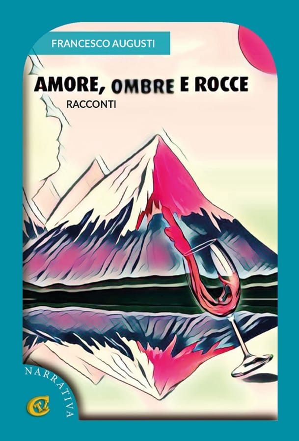 Amore, ombre e rocce. Racconti di Francesco Augusti