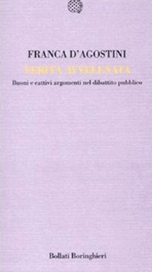Verità avvelenata. Buoni e cattivi nel dibattito pubblico di Franca D'Agostini