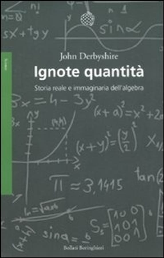 Ignote quantità. Storia reale e immaginaria dell'algebra di John Derbyshire