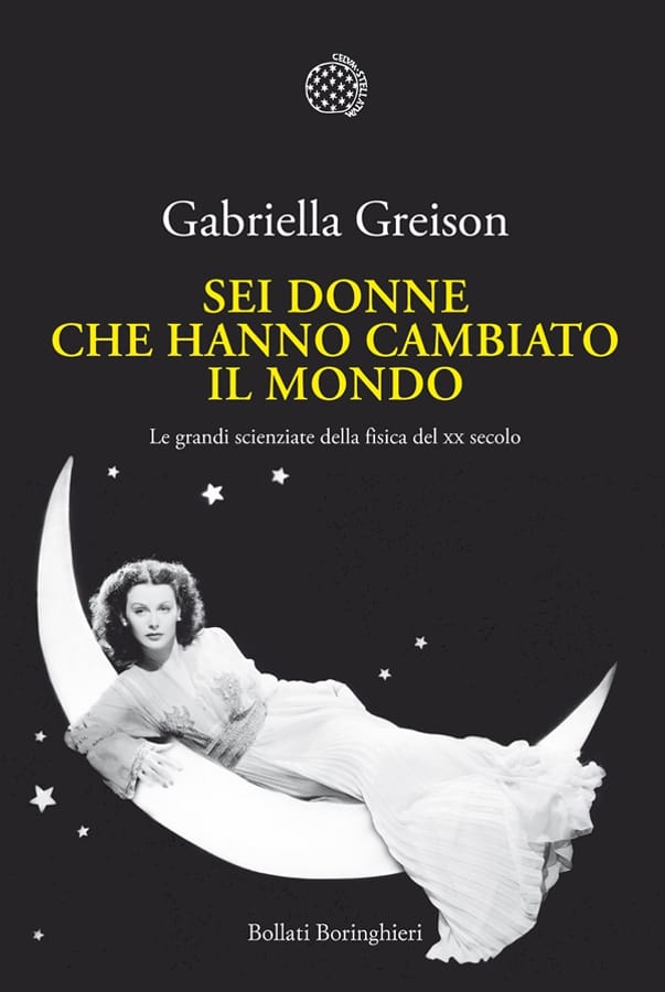 Sei donne che hanno cambiato il mondo. Le grandi scienziate della fisica del XX secolo di Gabriella Greison