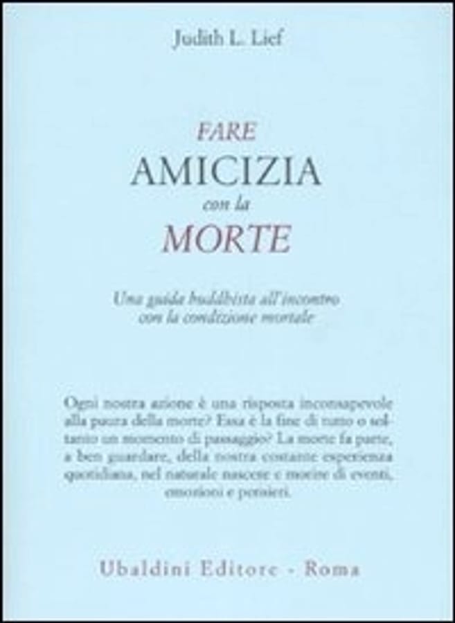 Fare amicizia con la morte. Una guida buddhista all'incontro con la condizione mortale di Judith L. Lief