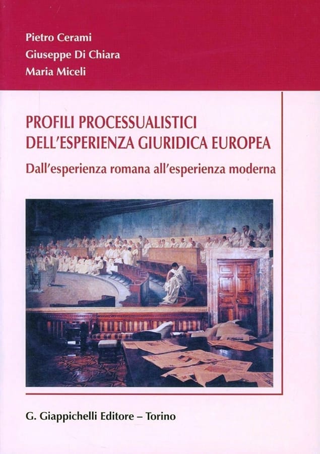 Profili processualistici dell'esperienza giuridica europea. Dall'esperienza romana all'esperienza moderna di Pietro CeramiGiuseppe Di ChiaraMaria Miceli