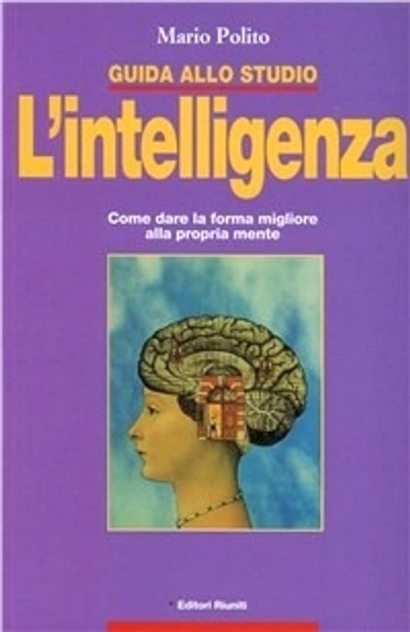 Guida allo studio. L'intelligenza. Come dare la forma migliore alla propria mente di Mario Polito