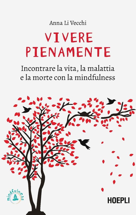 Vivere pienamente. Incontrare la vita, la malattia e la morte con la mindfulness di Anna Li Vecchi