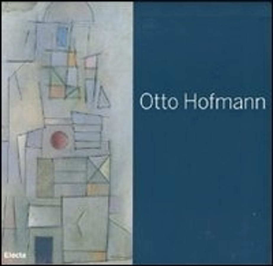 Otto Hofmann. Die Poetik des Bauhauses zwischen konkreter und lyrischer Kunst. Catalogo della mostra (Jena, 25 marzo-3 giugno 2007). Ediz. tedesca e italiana di