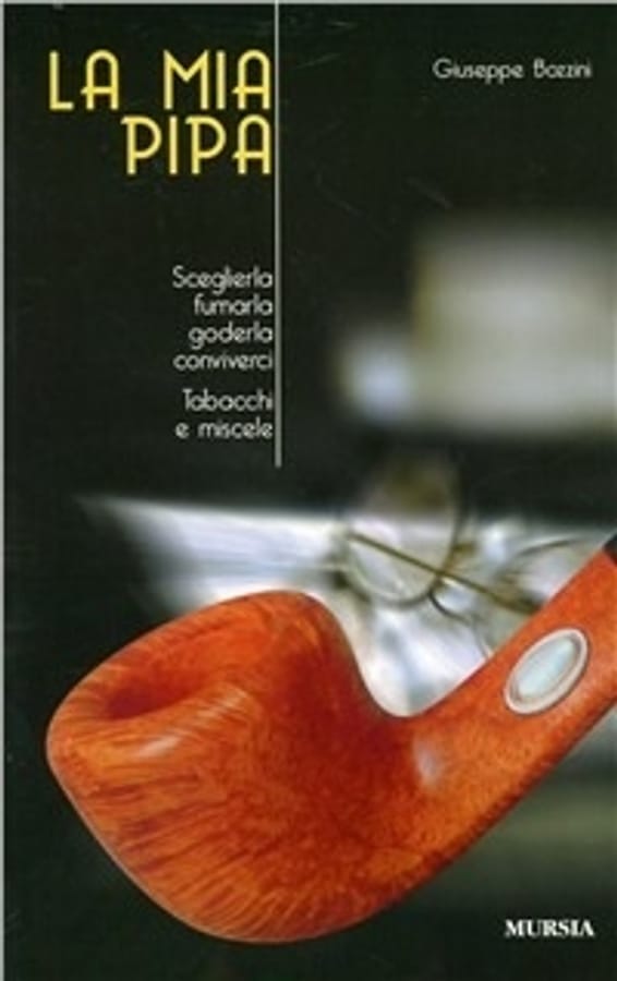 La mia pipa. Sceglierla, fumarla, goderla, conviverci. Tabacchi e miscele di Giuseppe Bozzini