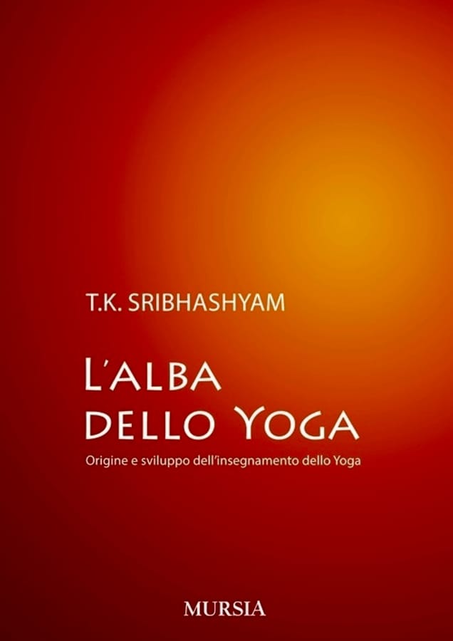 L' alba dello yoga. Origine e sviluppo dell'insegnamento dello yoga di Sribhashyam T. K. (sri)