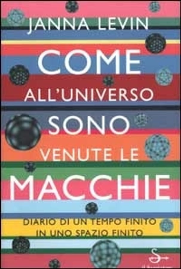Come all'universo sono venute le macchie. Diario di un tempo finito in uno spazio finito di Janna Levin