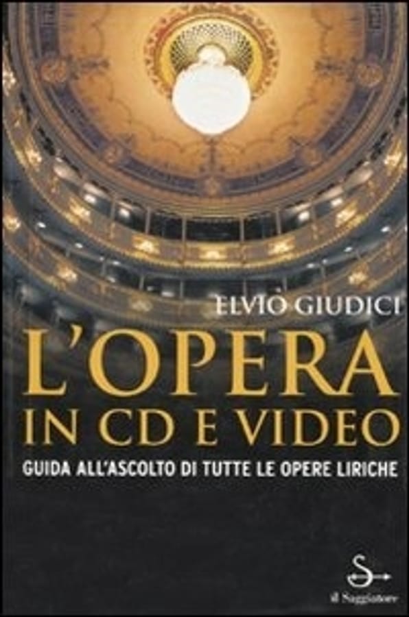 L' opera in CD e video. Guida all'ascolto di tutte le opere liriche di Elvio Giudici