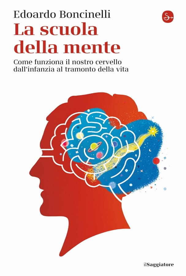 La scuola della mente. Come funziona il nostro cervello dall'infanzia al tramonto della vita di Edoardo Boncinelli