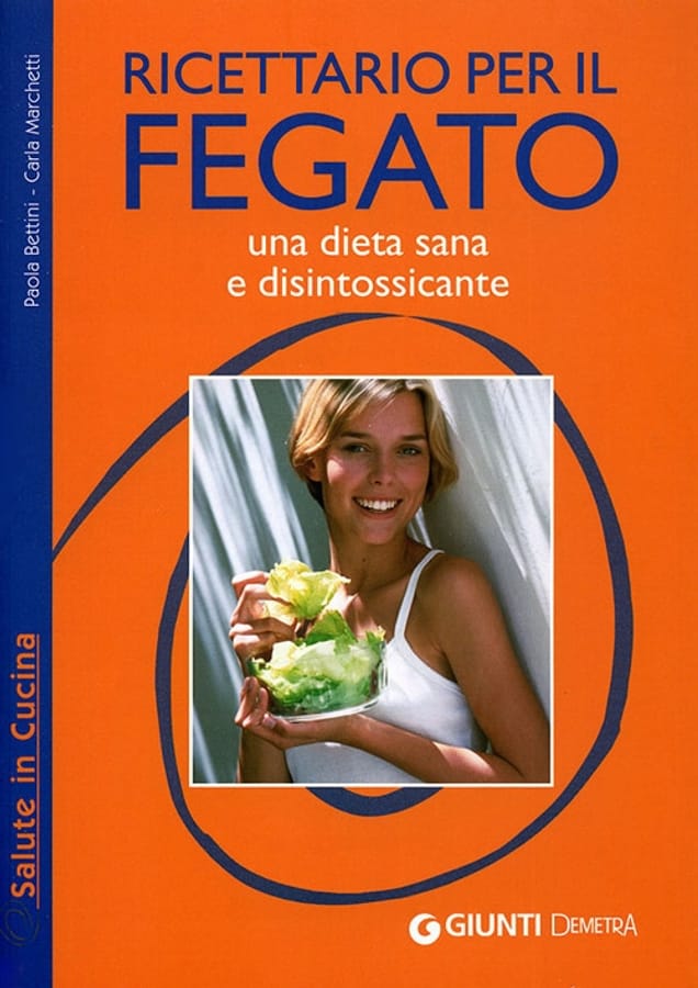 Ricettario per il fegato. Una dieta sana e disintossicante. Ediz. illustrata di Paola BettiniCarla Marchetti