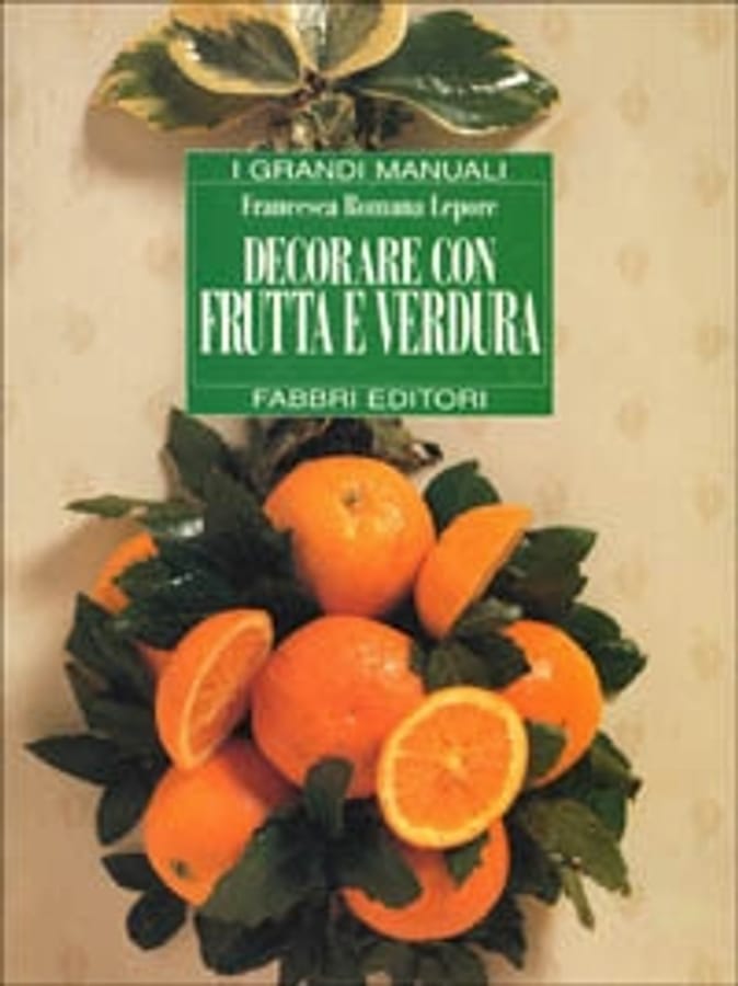 Decorare con frutta e verdura di Francesca R. Lepore
