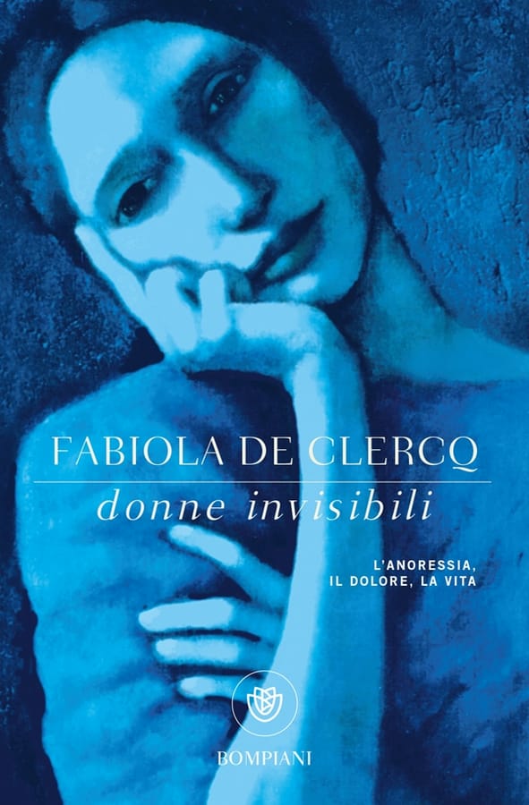 Donne invisibili. L'anoressia, il dolore, la vita di Fabiola De Clercq