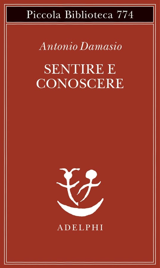 Sentire e conoscere. Storia delle menti coscienti di Antonio Damasio