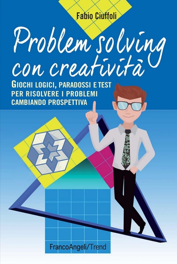 Problem solving con creatività. Giochi logici, paradossi e test per risolvere i problemi cambiando prospettiva di Fabio Ciuffoli