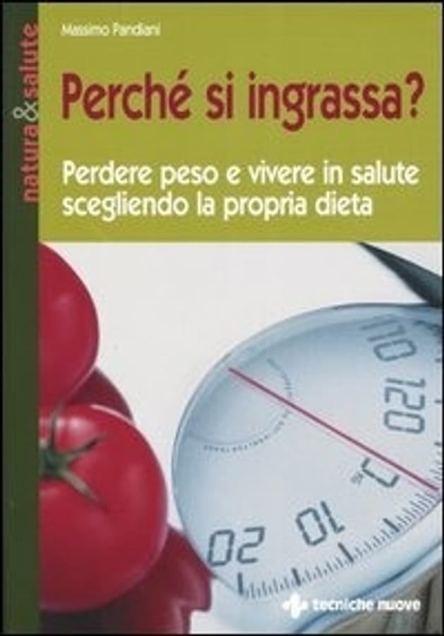 Perché si ingrassa? Perdere peso e vivere in salute scegliendo la propria dieta di Massimo Pandiani