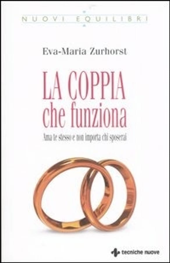 La coppia che funziona. Ama te stesso e non importa chi sposerai di Eva-Maria Zurhorst