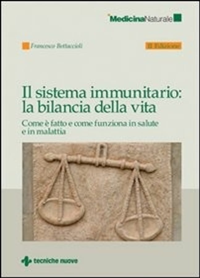 Il sistema immunitario: la bilancia della vita. Come è fatto e come funziona in salute e in malattia di Francesco Bottaccioli