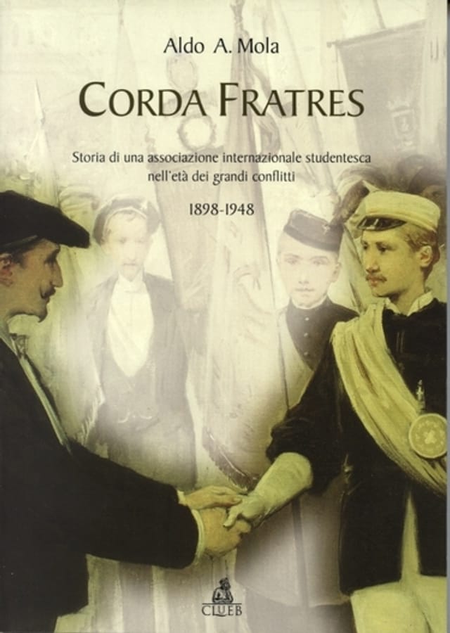 Corda fratres. Storia di una associazione internazionale studentesca nell'età dei grandi conflitti (1898-1948) di Aldo A. Mola