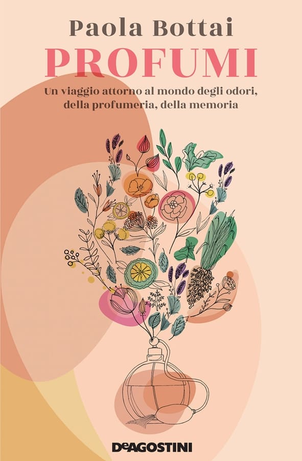Profumi. Un viaggio attorno al mondo degli odori, della profumeria, della memoria di Paola Bottai