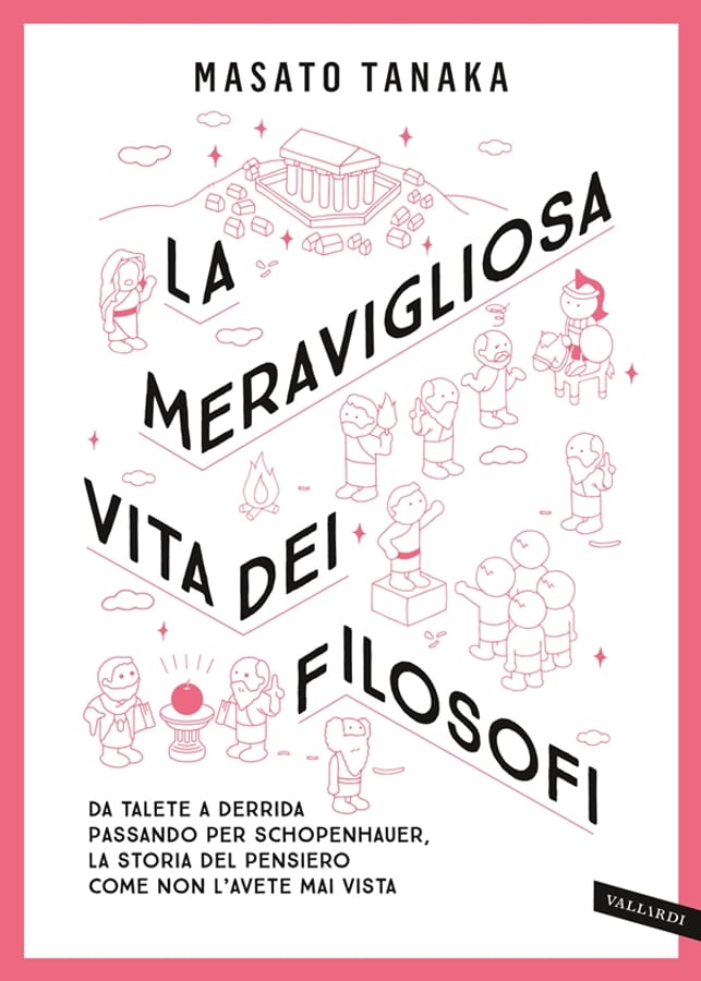 La meravigliosa vita dei filosofi. Da Talete a Derrida passando per Schopenhauer, la storia del pensiero come non l'avete mai vista. Nuova ediz. di Masato Tanaka