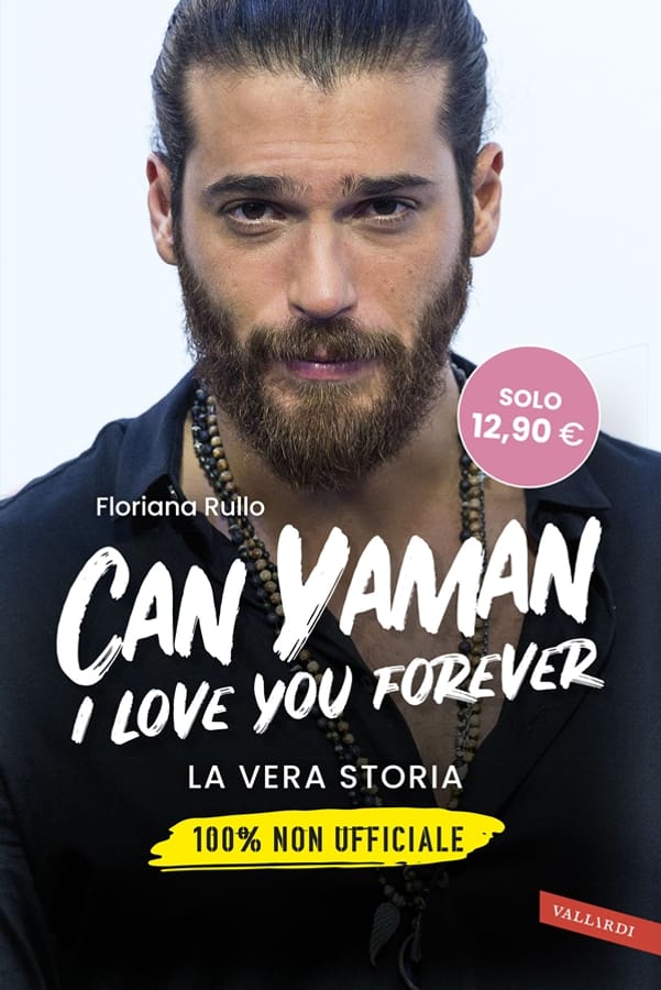 Can Yaman, I love you forever. La vera storia. 100% non ufficiale di Floriana Rullo