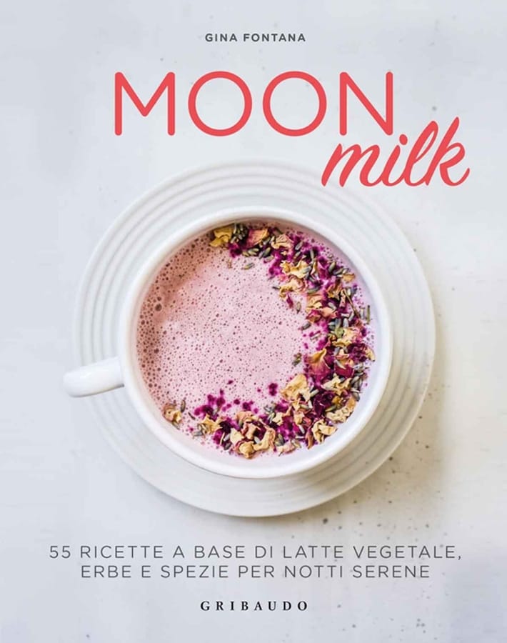 Moon milk. 55 ricette a base di latte vegetale, erbe e spezie per notti serene di Gina Fontana
