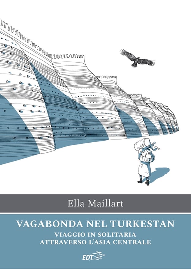 Vagabonda nel Turkestan. Viaggio in solitaria attraverso l'Asia centrale di Ella Maillart