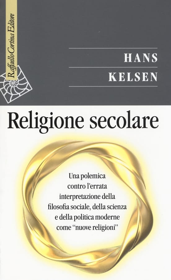 Religione secolare. Una polemica contro l'errata interpretazione della filosofia sociale, della scienza e della politica moderne come «nuove religioni» di Hans Kelsen