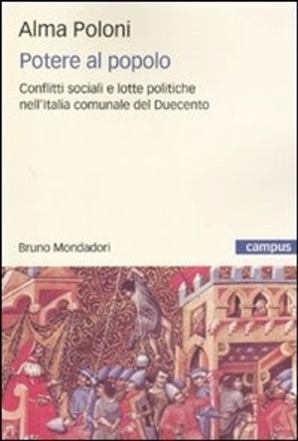 Potere al popolo. Conflitti sociali e lotte politiche nell'Italia comunale del Duecento di Alma Poloni