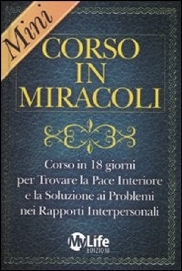 Mini-corso in miracoli. Corso in 18 giorni per trovare la pace interiore e la soluzione ai problemi nei rapporti interpersonali di