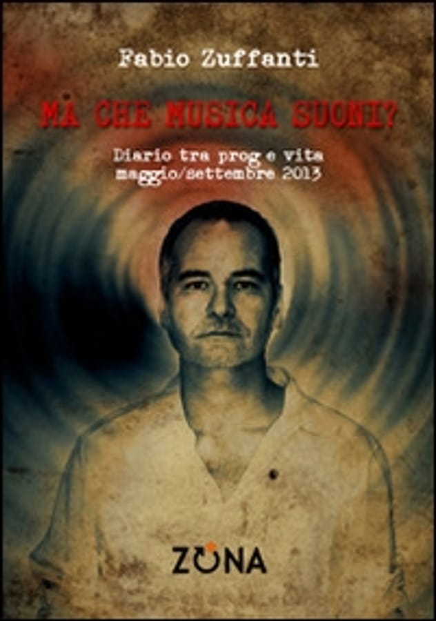 Ma che musica suoni? Diario tra prog e vita. Maggio/settembre 2013 di Fabio Zuffanti