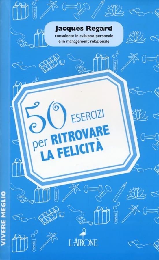 50 esercizi per ritrovare la felicità di Jacques Regard
