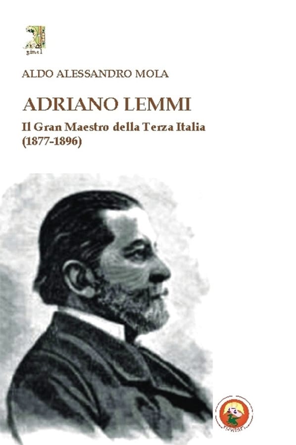 Adriano Lemmi. Il Gran maestro della Terza Italia (1877-1896) di Aldo A. Mola