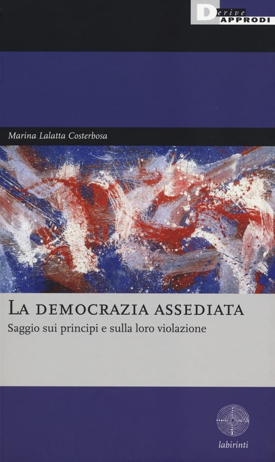 La democrazia assediata. Saggio sui principi e sulla loro violazione di Marina Lalatta Costerbosa
