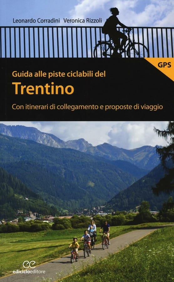 Guida alle piste ciclabili del Trentino. Con itinerari di collegamento e proposte di viaggio di Leonardo CorradiniVeronica Rizzoli