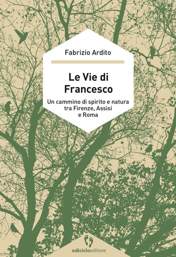 Le vie di Francesco. Un cammino di spirito e natura tra Firenze, Assisi e Roma di Fabrizio Ardito