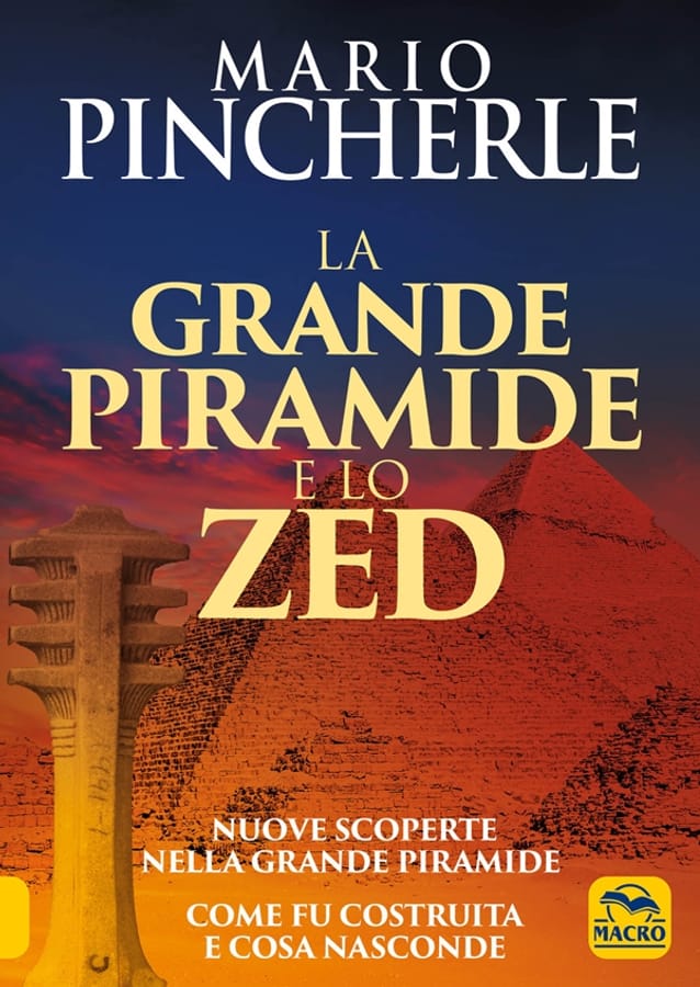La grande piramide e lo Zed. Nuove scoperte nella grande piramide. Come fu costruita e cosa nasconde di Mario Pincherle