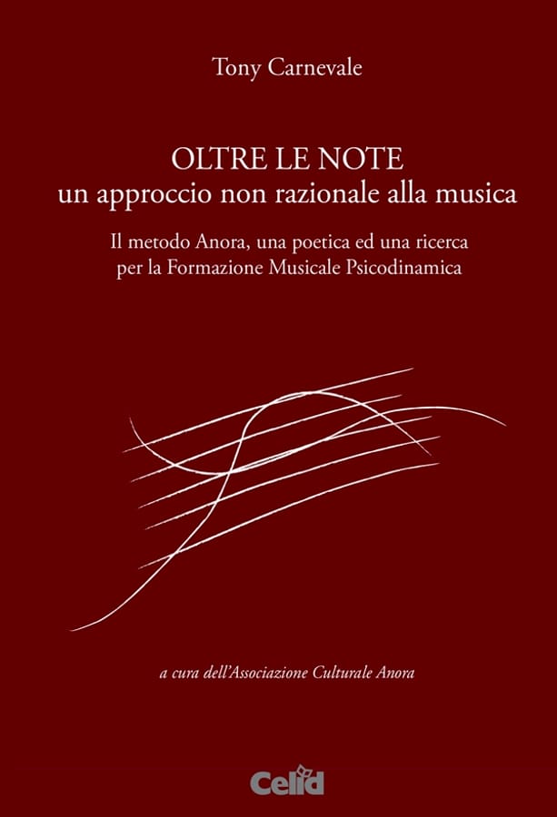 Oltre le note. Un approccio non razionale alla musica. Il metodo Anora, una poetica ed una ricerca per la Formazione musicale psicodinamica di Tony Carnevale