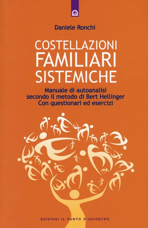 Costellazioni familiari sistemiche. Manuale di autoanalisi secondo il metodo di Bert Hellinger. Con questionari ed esercizi di Daniele Ronchi