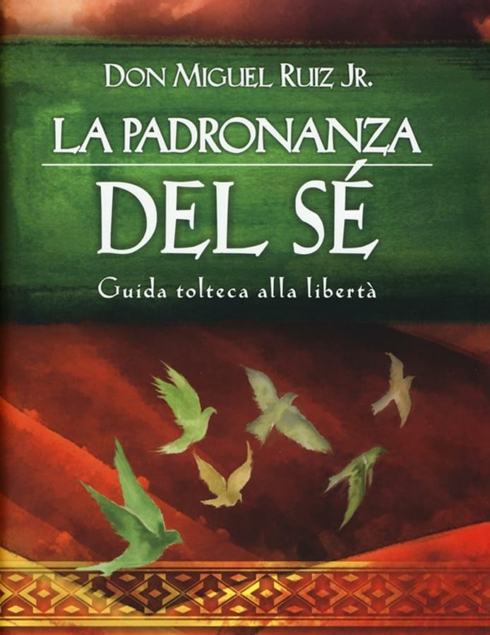 La padronanza del sé. Guida tolteca alla libertà di Miguel jr. Ruiz