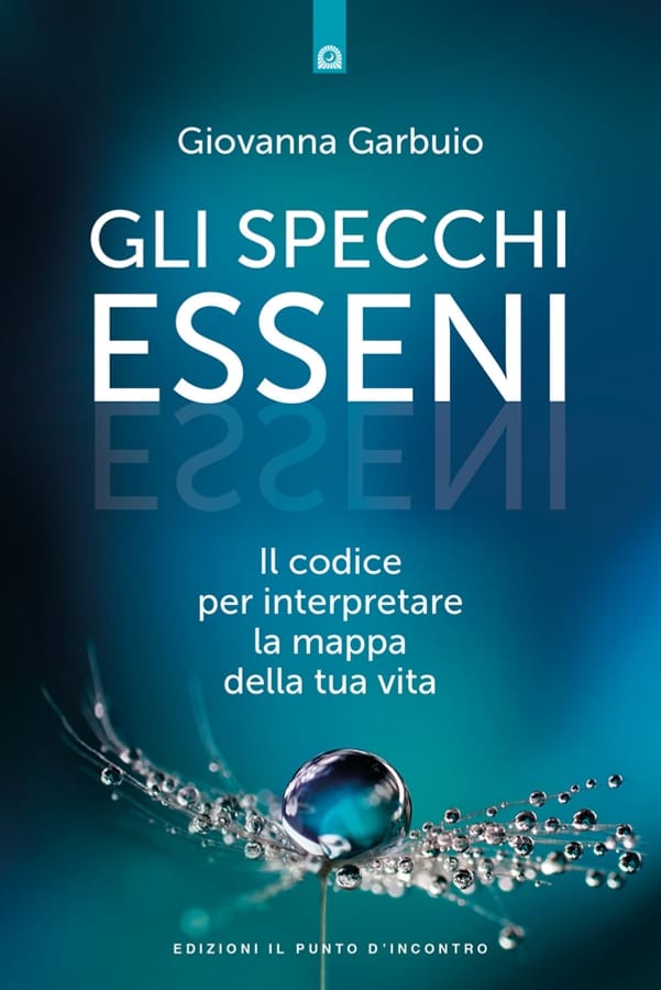Gli specchi esseni. Il codice per interpretare la mappa della tua vita di Giovanna Garbuio