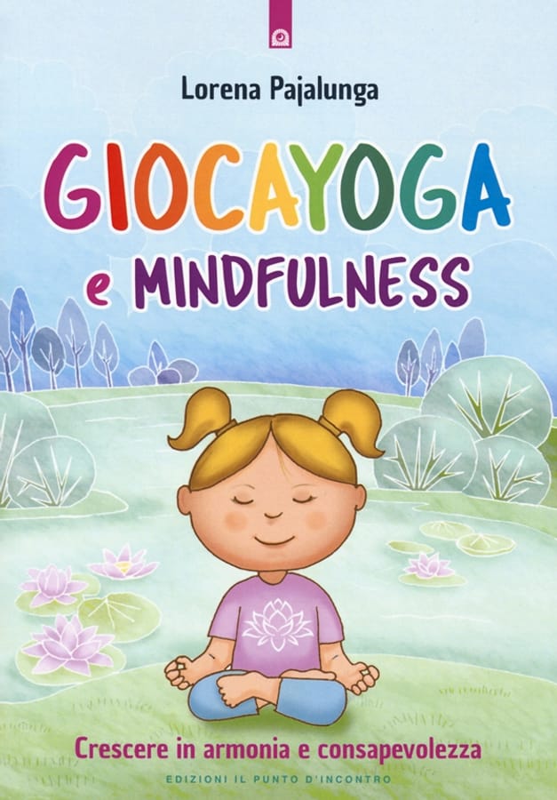 Giocayoga e mindfulness. Crescere in armonia e consapevolezza di Lorena Valentina Pajalunga